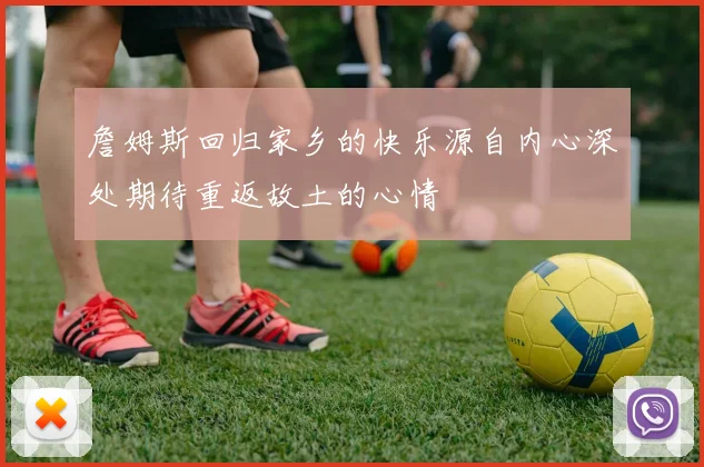 詹姆斯回归家乡的快乐源自内心深处期待重返故土的心情